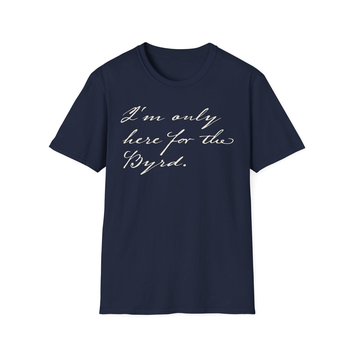 I'm Only Here for the Byrd T-Shirt