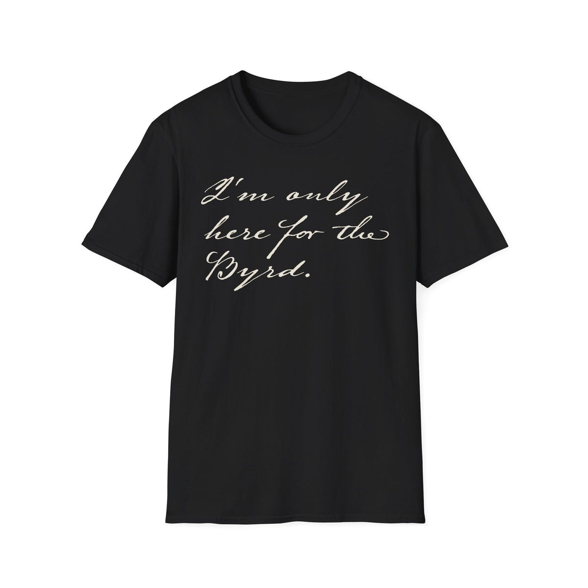 I'm Only Here for the Byrd T-Shirt
