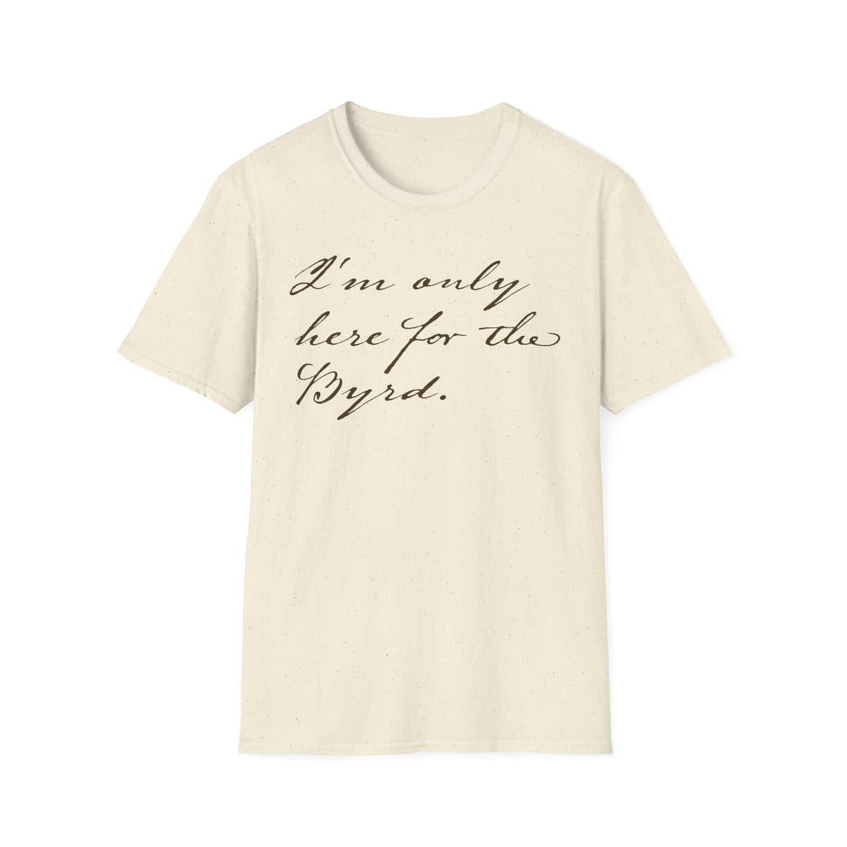 I'm Only Here for the Byrd T-Shirt