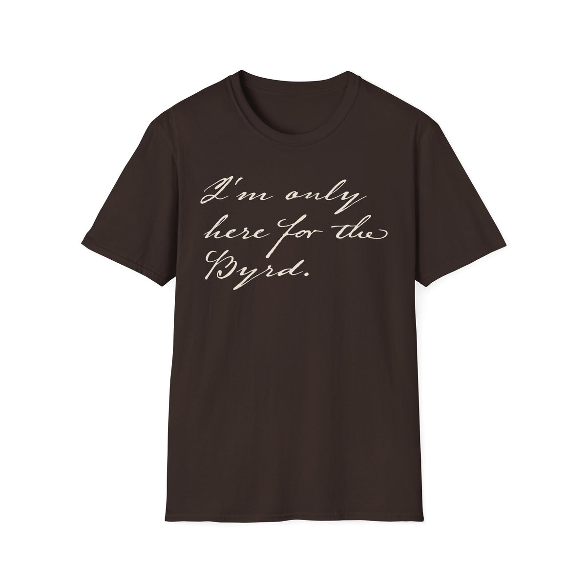 I'm Only Here for the Byrd T-Shirt